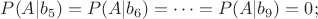 $ P(A|b_5)= P(A|b_6)= \dots =P(A|b_9)=0 ; $
