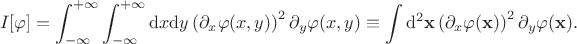 $$I[\varphi] = \int_{-\infty}^{+\infty} \int_{-\infty}^{+\infty} \mathrm{d}x\mathrm{d}y  \left(\partial_{x} \varphi(x,y)\right)^2 \partial_y \varphi(x,y) \equiv \int \mathrm{d}^2 \mathbf{x} \left(\partial_{x} \varphi(\mathbf{x})\right)^2 \partial_y \varphi(\mathbf{x}).$$