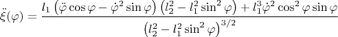 \[
\ddot \xi (\varphi ) = \frac{{l_1 \left( {\ddot \varphi \cos \varphi  - \dot \varphi ^2 \sin \varphi } \right)\left( {l_2^2  - l_1^2 \sin ^2 \varphi } \right) + l_1^3 \dot \varphi ^2 \cos ^2 \varphi \sin \varphi }}
{{\left( {l_2^2  - l_1^2 \sin ^2 \varphi } \right)^{3/2} }}
\]