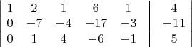 $\begin{vmatrix}~ 1 & 2 & 1 & 6 & 1 & \vline & 4 ~\\~ 0 & -7 & -4 & -17 &-3 & \vline & -11 ~\\~ 0& 1 &4 & -6 & -1 & \vline & 5 ~\end{vmatrix}$
