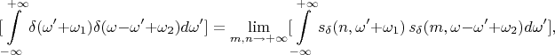 $$[\int\limits_{-\infty}^{+\infty}\delta(\omega'+\omega_1)\delta(\omega-\omega'+\omega_2)d\omega'] =\lim\limits_{m,n\to+\infty}[\int\limits_{-\infty}^{+\infty}s_{\delta}(n,\omega'+\omega_1) \, s_{\delta}(m,\omega-\omega'+\omega_2) d\omega'],$$