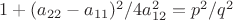 $1+(a_{22}-a_{11})^2/4a_{12}^2=p^2/q^2$
