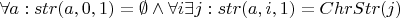 $\forall a: str(a, 0, 1) = \emptyset \wedge \forall i \exists j: str(a, i, 1) = ChrStr(j)$