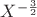 $X^{-\frac{3}{2}$