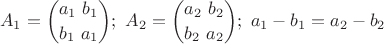 $$A_1 = \binom{a_1 \ b_1}{b_1 \ a_1}; \ A_2 = \binom{a_2 \ b_2}{b_2 \ a_2}; \ a_1 - b_1 = a_2 - b_2$$