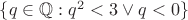 $\{q\in\mathbb{Q}:q^2<3\lor q<0\}$