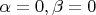 $\alpha=0, \beta=0$