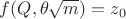 $f(Q,\theta\sqrt m)=z_0$