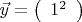 $\vec{y}=\left(\begin{array}{lll} 1^2\end{array}\right)$