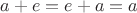 $a+e=e+a=a$