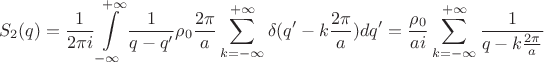 $$S_2(q)=\frac 1 {2\pi i} \int\limits_{-\infty}^{+\infty}\frac 1 {q-q'}\rho_0 \frac {2\pi}{a}\sum\limits_{k=-\infty}^{+\infty}\delta(q'-k\frac{2\pi}{a})dq'=\frac {\rho_0} {a i}\sum\limits_{k=-\infty}^{+\infty}\frac 1 {q-k\frac{2\pi}{a}}$$