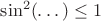 $\sin ^2(\dots )\leq 1$