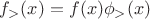 $f_>(x)= f(x)\phi_>(x)$