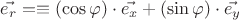 $\vec{e_r}= \equiv(\cos\varphi)\cdot\vec{e_x}+(\sin\varphi)\cdot\vec{e_y}$