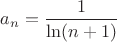 $a_n = \dfrac{1}{\ln(n+1)}$