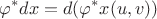 $$\varphi^*dx=d(\varphi^*x(u,v))$$