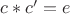 $c*c'=e$