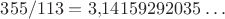 $355/113=3{,}14159292035\ldots$