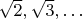 $\sqrt 2 ,\sqrt 3 , \ldots $