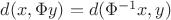 $d(x,\Phi y)=d(\Phi^{-1}x,y)$