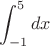 $$\int_{-1}^5 dx $$ $$\int_{-1}^5 dx $$