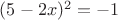 $(5 - 2 x)^2 = -1$