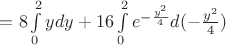 $=8\int\limits_{0}^{2}ydy+16\int\limits_{0}^{2}e^{-\frac{y^2}{4}}d(-\frac{y^2}{4})$