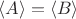 $\langle A \rangle=\langle B \rangle$