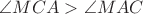 $\angle {MCA}>\angle {MAC}$