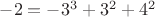 $-2=-3^3+3^2+4^2$