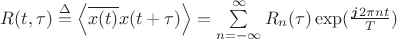 $R(t, \tau) \overset{\Delta}{=}\left\langle \overline{x(t)} x(t+\tau) \right\rangle = \sum\limits_{n=-\infty}^{\infty} R_n(\tau) \exp(\frac{\boldsymbol{j} 2 \pi n t}{T})$