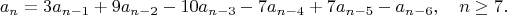 $$a_n=3a_{n-1}+9 a_{n-2}-10 a_{n-3}-7 a_{n-4}+7 a_{n-5}-a_{n-6},\quad n\geq  7.$$