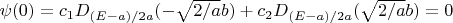 $\psi(0)=c_1D_{(E-a)/2a}(-\sqrt{2/a}b)+c_2D_{(E-a)/2a}(\sqrt{2/a}b)=0$