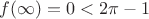 $f(\infty)=0<2\pi -1$