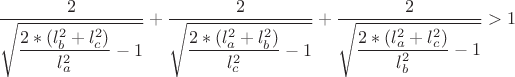 $\dfrac{2}{\sqrt{\dfrac{2*(l_b^2+l_c^2)}{l_a^2}-1}} + \dfrac{2}{\sqrt{\dfrac{2*(l_a^2+l_b^2)}{l_c^2}-1}} + \dfrac{2}{\sqrt{\dfrac{2*(l_a^2+l_c^2)}{l_b^2}-1}} > 1$
