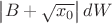 $\left\lvert B+\sqrt{x_0}\right\rvert dW$