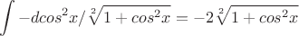 $$\int -dcos^2x/\sqrt[2]{1+cos^2x}=-2\sqrt[2]{1+cos^2x}\