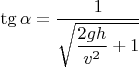$\tg \alpha = \dfrac{1}{\sqrt{\dfrac{2gh}{v^2}+1}}$