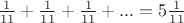 $\frac{1}{11}+\frac{1}{11}+\frac{1}{11}+...=5\frac{1}{11}$