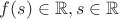 $f(s)\in \mathbb{R},s\in \mathbb{R}$