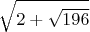 $$
\sqrt{2 + \sqrt{196}}
$$