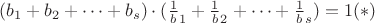 $(b_1+b_2+\dots+b_s)\cdot(\frac{1}b_1+\frac{1}b_2+\dots+\frac{1}b_s)=1(*)$