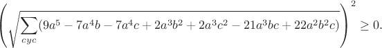 $$\left(\sqrt{\sum_{cyc}(9a^5-7a^4b-7a^4c+2a^3b^2+2a^3c^2-21a^3bc+22a^2b^2c)}\right)^2\geq0.$$