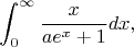 $$\int_{0}^{\infty} \frac{x}{ae^x+1} dx,$$
