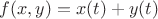 $f(x,y)=x(t)+y(t)$