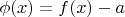 $\phi(x)=f(x)-a$