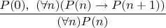 $$
\frac{P(0),\ (\forall n)(P(n)\rightarrow P(n+1))}{(\forall n)P(n)}
$$