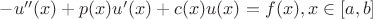 $-u''(x)+p(x) u'(x)+c(x) u(x) = f(x), для x \in [a,b]$