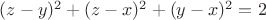 $(z-y)^2+(z-x)^2+(y-x)^2=2$