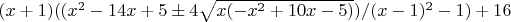 $(x+1)((x^2-14 x+5 \pm 4 \sqrt{x (-x^2+10 x-5)})/(x-1)^2-1)+16$